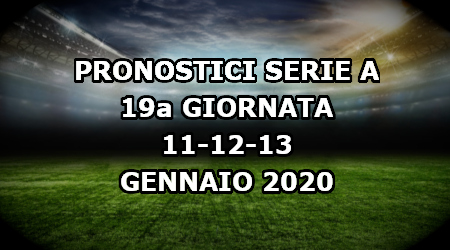 Pronostici Serie A 19a giornata: 11-12-13 gennaio 2020
